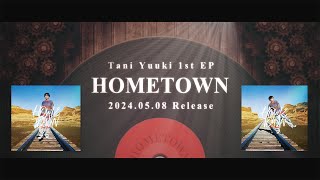 【Tani Yuuki】1st EP『HOMETOWN』全曲Trailer  202458 Release [upl. by Stryker492]