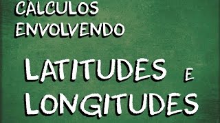 Calculos envolvendo Latitudes e Longitudes Aula 3 [upl. by Nylrak]