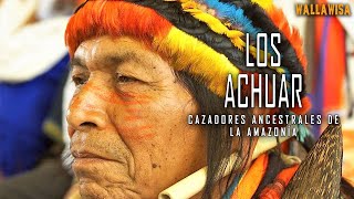 LOS ACHUAR CAZADORES ANCESTRALES DE LA AMAZONÍA [upl. by Rodriguez]