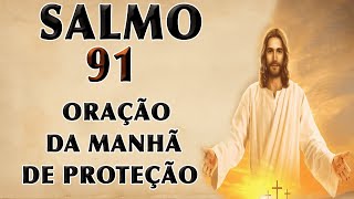 SALMO 91 ORAÇÃO DA MANHÃ DE PROTEÇÃO [upl. by Aztiley]