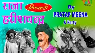 राजा हरीशचंद्र। मीणावाटी लोक भजन। प्रताप मीणा amp पार्टी । Meena Lok Bhajan  Raja Harishchandra [upl. by Ynnahc]