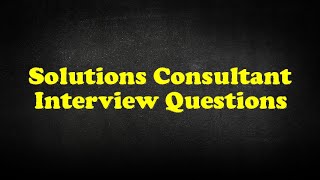 Solutions Consultant Interview Questions [upl. by Otsuaf679]