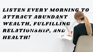 Listen every morning to attract Abundant Wealth Fulfilling relationship and health [upl. by Ativel]