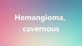 Hemangioma cavernous  Medical Definition and Pronunciation [upl. by Burney473]