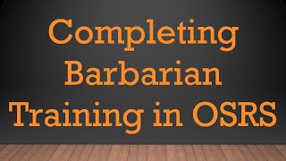 Completing Barbarian Training in OSRS [upl. by Corvin]