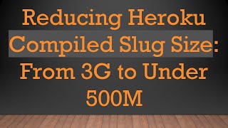 Reducing Heroku Compiled Slug Size From 3G to Under 500M [upl. by Adnawyek]