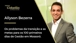 Allyson Bezerra  Os problemas da transição e as metas para os 100 primeiros dias [upl. by Shanna]