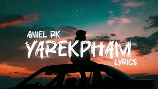 Yarekpham  Aniel Rk  Lyrics Video  Manipuri Song  2024 [upl. by Helmer]