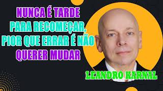 Leandro Karnal  Nunca é tarde para recomeçar pior que ERRAR é não querer MUDAR [upl. by Duhl]