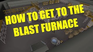 OSRS HOW TO GET TO THE BLAST FURNACE 2020 [upl. by Miehar4]