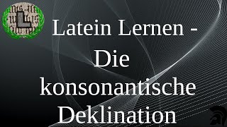 Die konsonantische Deklination  Latein Lernen [upl. by Gabriellia]