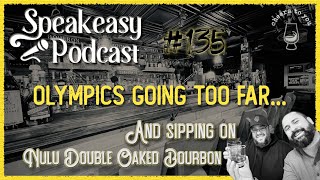 Speakeasy Podcast 135 Olympics Going Too Far amp Nulu Double Oaked Bourbon [upl. by Naffets]