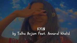 KYUN ByTalha Anjum feat Annural Khalid [upl. by Elke]