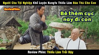 Người cha tội nghiệp quyết tâm khổ luyện Kungfu báo thù cho con trai  Thiếu Lâm Trỗi Dậy [upl. by Nosduh591]