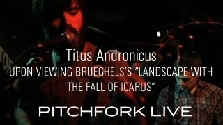 Titus Andronicus  Upon Viewing Brueghels quotLandscape With the Fall of Icarusquot  Pitchfork Live [upl. by Adneral]