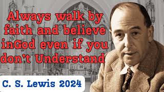 Always walk by faith and believe inGod even if you don’t Understand  C  S Lewis [upl. by Renruojos]