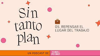 05🧰Repensar el lugar del trabajo  Sin tanto plan ✨ [upl. by Zenia]