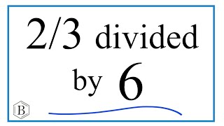 23 divided by 6 TwoThirds Divided by Six [upl. by Einnej]