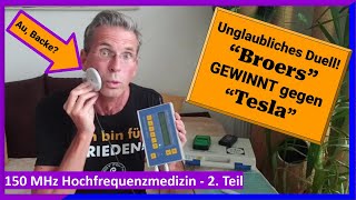 quotBroersquot gewinnt gegen quotTeslaquot 150MHz Frequenzmedizin warum Zellerwärmung meiner Gesundheit schadet [upl. by Retsam]