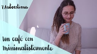 Recuperar la autoestima  Un café con Minimalistamente [upl. by Shuman]