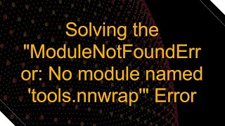 Solving the quotModuleNotFoundError No module named toolsnnwrapquot Error [upl. by Aynotan]