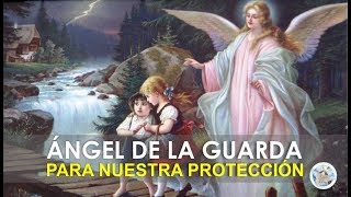 ORACIÓN AL ÁNGEL DE LA GUARDA PARA NUESTRA PROTECCIÓN E INTERCESIÓN ANTE DIOS [upl. by Ebarta]