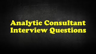 Analytic Consultant Interview Questions [upl. by Hearn]