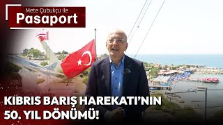 Kıbrıs Barış Harekatının 50 Yıl Dönümü  Mete Çubukçu ile Pasaport  19 Temmuz 2024 [upl. by Audy801]