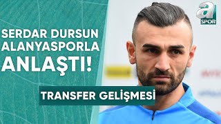 Serdar Dursun Alanyasporla Anlaştı  A Spor  Spor Gündemi  25072024 [upl. by Trumann]