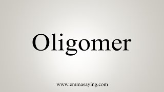 How To Say Oligomer [upl. by Adon684]