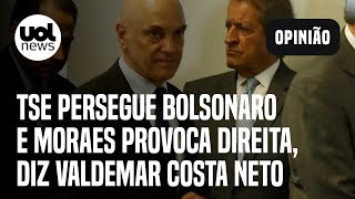 Valdemar Costa Neto diz que TSE persegue Bolsonaro e insinua que Moraes provoca direita [upl. by Asir14]