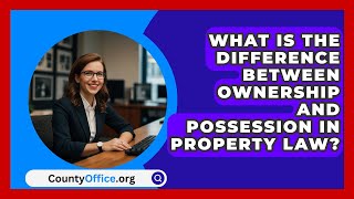 What Is the Difference Between Ownership and Possession in Property Law  CountyOfficeorg [upl. by Crosley187]