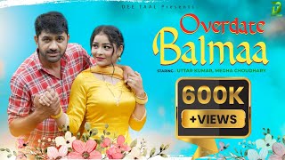 Overdate Balmaa ।। Uttar Kumar ।। ओवरडेट बालमा।। Megha Choudhary ।। Nonu Rana ।। New Haryanvi Song [upl. by Aden]