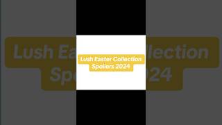 Lush Easter Collection 2024 SpoilersSneak Peak lush lusheaster [upl. by Arimay895]