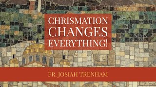 Chrismation Changes Everything [upl. by Aztirak987]