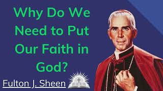 Why Do We Need to Put Our Faith in God  Fulton J Sheen [upl. by Nosak]