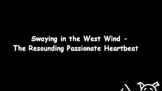 Swaying in the West Wind  The Resounding Passionate Heartbeat [upl. by Enigroeg]