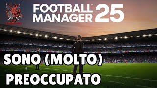 SONO MOLTO PREOCCUPATO  FOOTBALL MANAGER 2025 [upl. by Mika]