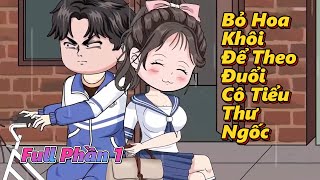 Full Phần 1  Bỏ Hoa Khôi Để Theo Đuổi Cô Tiểu Thư Ngốc Bàn Bên  An Review [upl. by Manno]