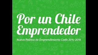 Corfo  Nueva Política de Emprendimiento Por Un Chile Emprendedor [upl. by Tawsha]