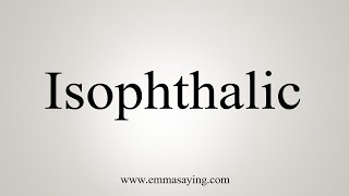 How To Say Isophthalic [upl. by Asiuqram]