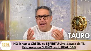 TAURO NO lo vas a CREER su ESPIRITU vive dentro de TI Esto no es un SUEÑO es la REALIDAD [upl. by Jelle]