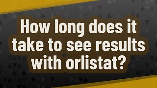 How long does it take to see results with orlistat [upl. by Nanyt]