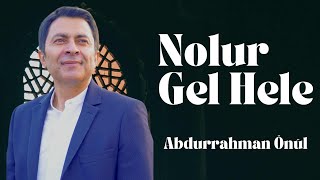 Nolur Gel Hele  Abdurrahman Önül  İlahi Dinle [upl. by Siravart474]