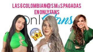 Las 6 COLOMBIANS más PAGADAS en OnlyFans [upl. by Aspasia]