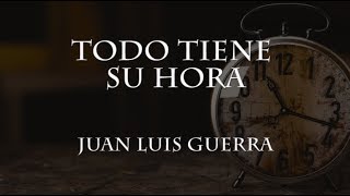 Todo tiene su hora  Juan Luis Guerra Letra [upl. by Reyotal]