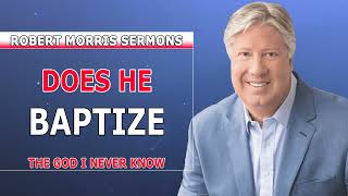 Robert Morris Sermons 2022  Does He Baptize  The God I Never Knew [upl. by Eenel722]