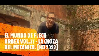 El Mundo de Flech Urbex Vol37  La Choza del mecánico HD 2022 [upl. by Alvy]