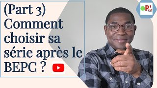 Part 3 Comment choisir sa série après le BEPC [upl. by Evatsug]