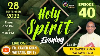 HOLY SPIRIT EVENING  Episode 40  Fr Xavier Khan Vattayil PDM  2022 Sep 28  630 pm  930 pm [upl. by Slaohcin]